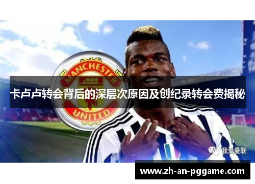 卡卢卢转会背后的深层次原因及创纪录转会费揭秘