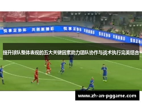 提升球队整体表现的五大关键因素助力团队协作与战术执行完美结合