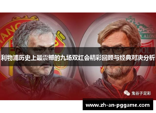 利物浦历史上最震撼的九场双红会精彩回顾与经典对决分析