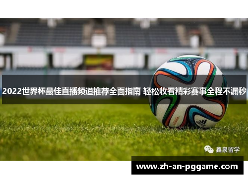 2022世界杯最佳直播频道推荐全面指南 轻松收看精彩赛事全程不漏秒