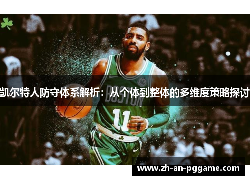 凯尔特人防守体系解析：从个体到整体的多维度策略探讨
