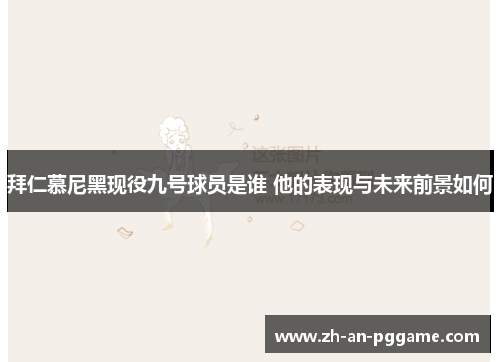 拜仁慕尼黑现役九号球员是谁 他的表现与未来前景如何