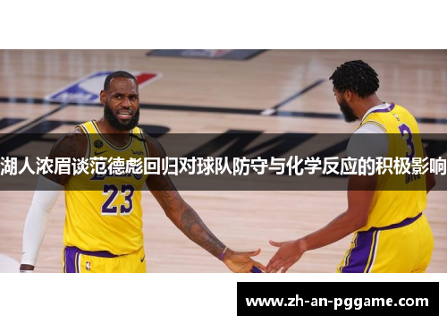 湖人浓眉谈范德彪回归对球队防守与化学反应的积极影响
