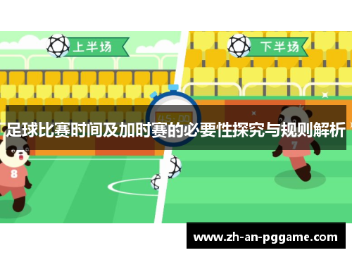 足球比赛时间及加时赛的必要性探究与规则解析 足球比赛时间及加时赛的必要性探究与规则解析