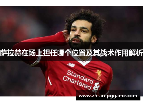 萨拉赫在场上担任哪个位置及其战术作用解析
