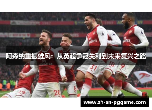 阿森纳重振雄风：从英超争冠失利到未来复兴之路