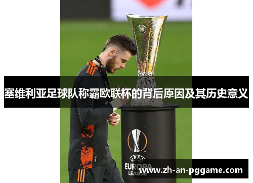 塞维利亚足球队称霸欧联杯的背后原因及其历史意义 塞维利亚足球队称霸欧联杯的背后原因及其历史意义