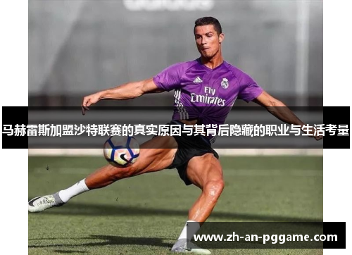马赫雷斯加盟沙特联赛的真实原因与其背后隐藏的职业与生活考量 马赫雷斯加盟沙特联赛的真实原因与其背后隐藏的职业与生活考量