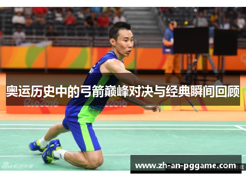 奥运历史中的弓箭巅峰对决与经典瞬间回顾