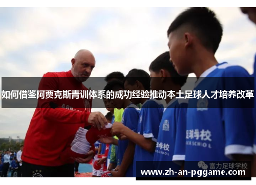 如何借鉴阿贾克斯青训体系的成功经验推动本土足球人才培养改革 如何借鉴阿贾克斯青训体系的成功经验推动本土足球人才培养改革