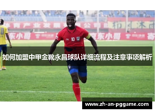 如何加盟中甲金靴永昌球队详细流程及注意事项解析