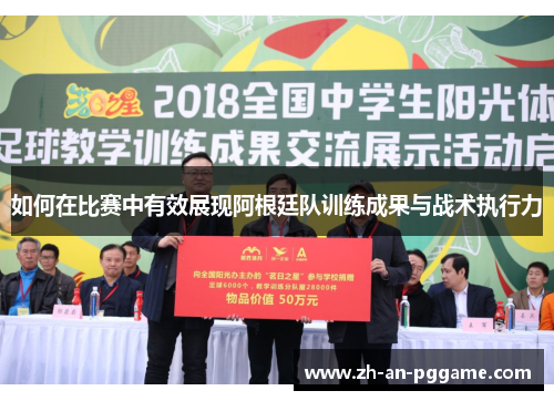 如何在比赛中有效展现阿根廷队训练成果与战术执行力 如何在比赛中有效展现阿根廷队训练成果与战术执行力