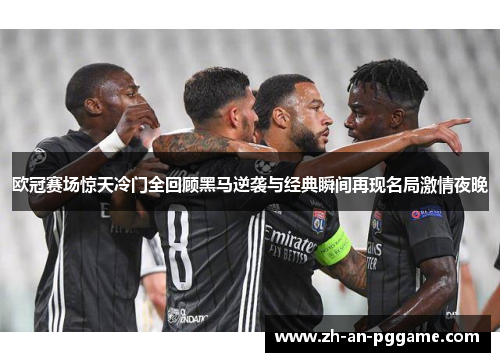 欧冠赛场惊天冷门全回顾黑马逆袭与经典瞬间再现名局激情夜晚