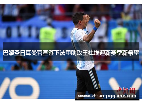 巴黎圣日耳曼官宣签下法甲助攻王杜埃迎新赛季新希望 巴黎圣日耳曼官宣签下法甲助攻王杜埃迎新赛季新希望