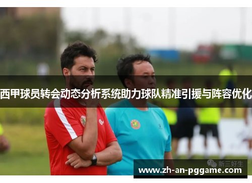 西甲球员转会动态分析系统助力球队精准引援与阵容优化