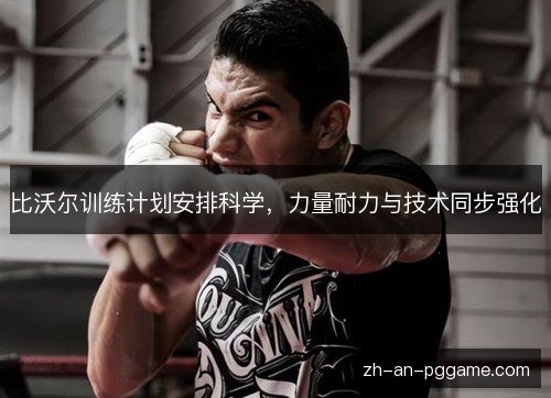 比沃尔训练计划安排科学,力量耐力与技术同步强化 比沃尔训练计划安排科学,力量耐力与技术同步强化